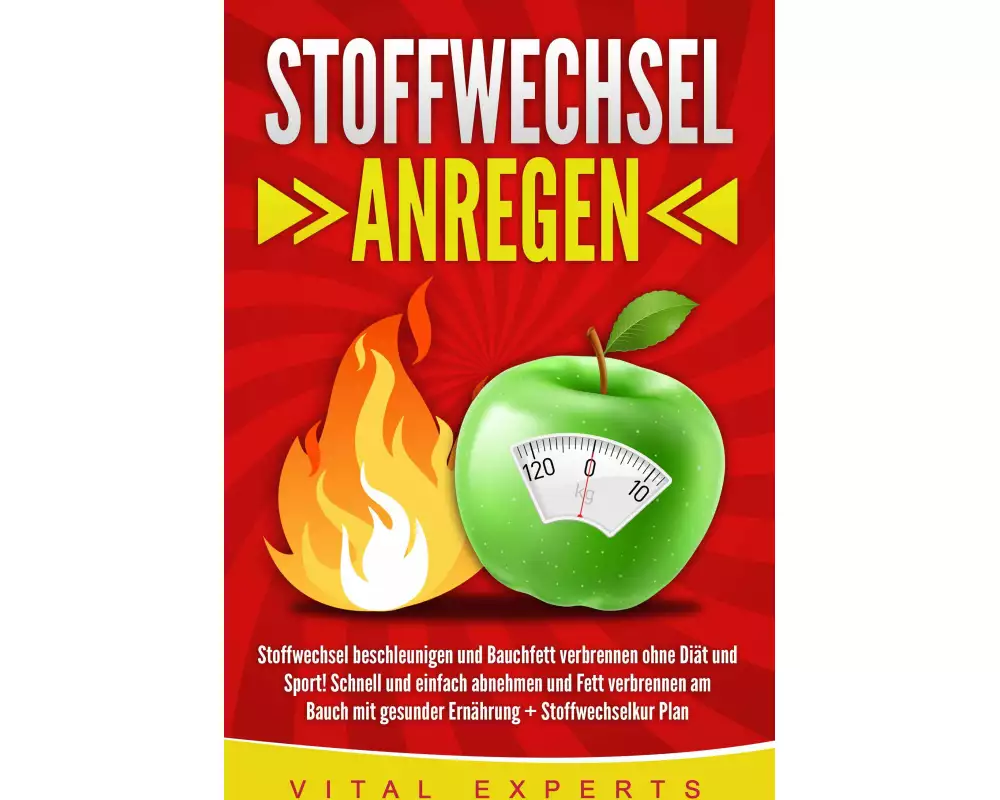 Stoffwechsel anregen: Stoffwechsel beschleunigen und Bauchfett verbrennen ohne Diät und Sport! Schnell und einfach abnehmen und Fett verbrennen am Bau