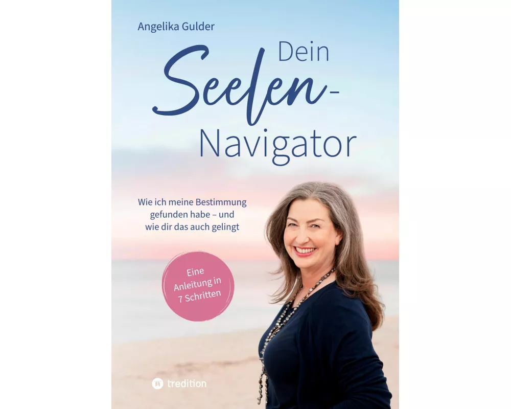 Dein Seelen-Navigator | Wie ich meine Bestimmung gefunden habe - und wie dir das auch gelingt | Bedienungsanleitung für die Seele