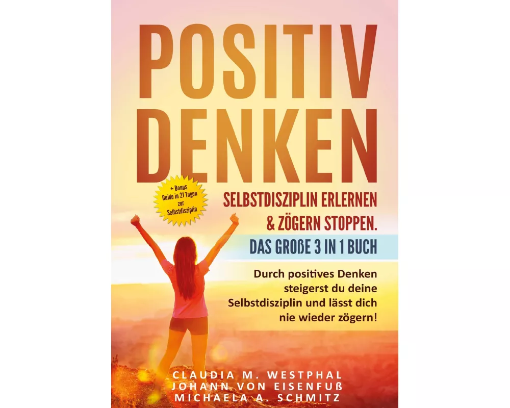 Positiv denken- Selbstdisziplin erlernen & zögern stoppen. Das große 3 in 1 Buch