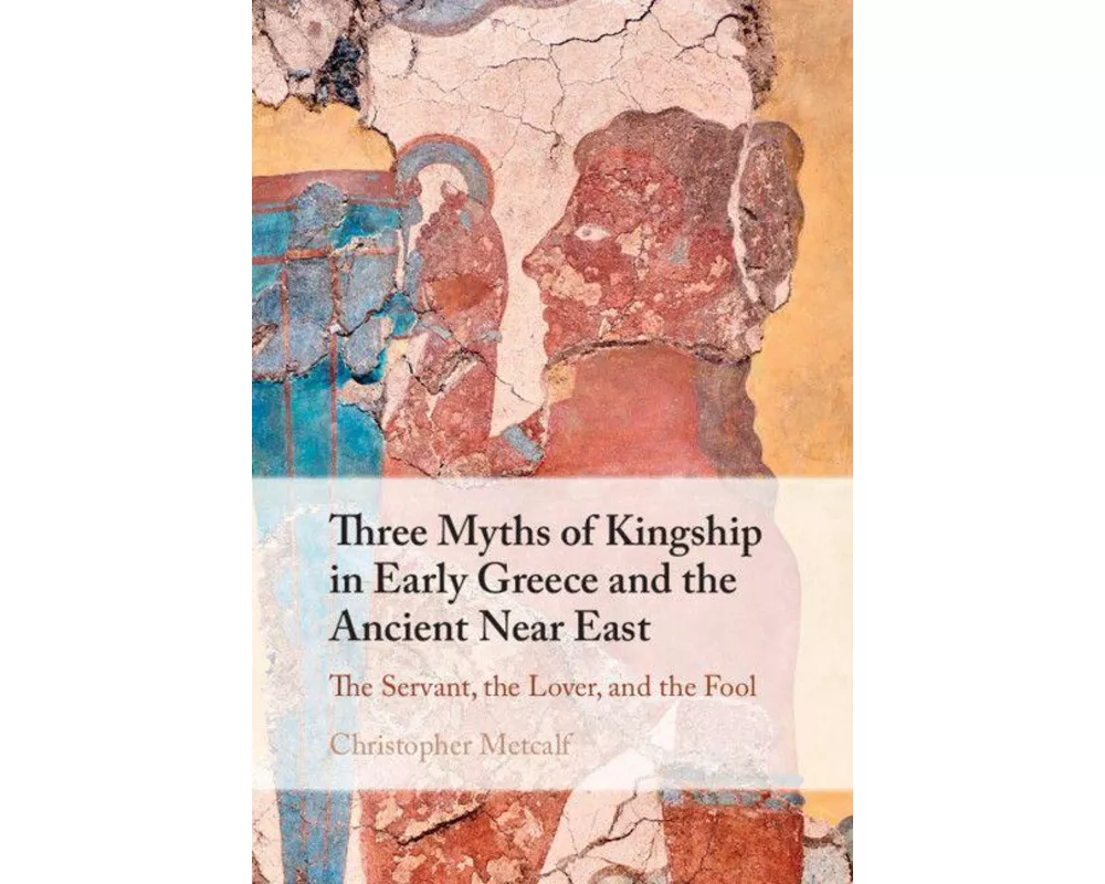 Three Myths of Kingship in Early Greece and the Ancient Near East