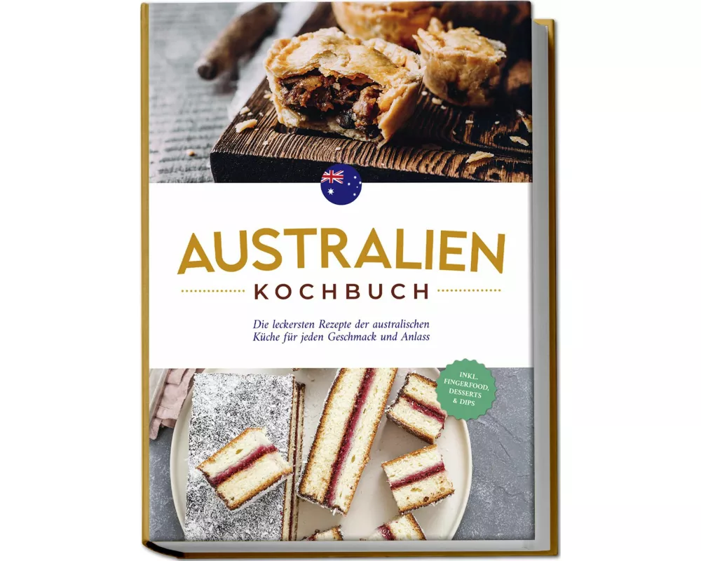 Australien Kochbuch: Die leckersten Rezepte der australischen Küche für jeden Geschmack und Anlass - inkl. Fingerfood, Desserts & Dips