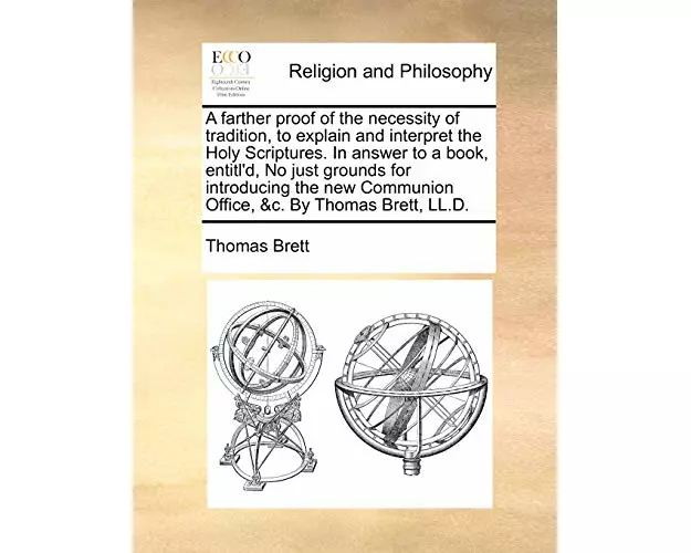 A Farther Proof of the Necessity of Tradition, to Explain and Interpret the Holy Scriptures. in Answer to a Book, Entitl'd, No Just Grounds for Introd