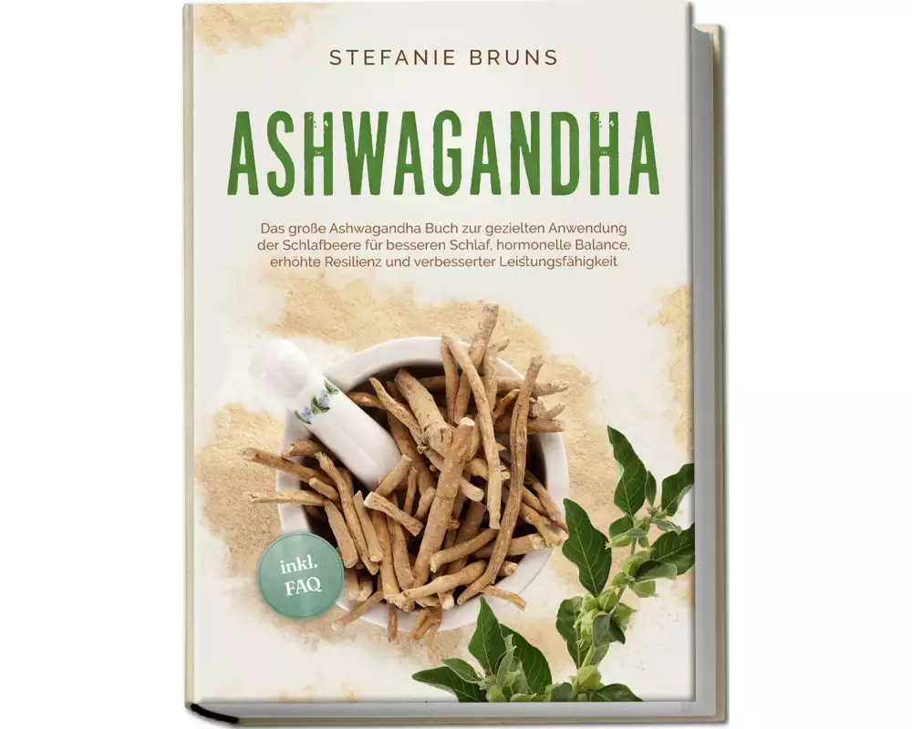 Ashwagandha - Das große Ashwagandha Buch zur gezielten Anwendung der Schlafbeere für besseren Schlaf, hormonelle Balance, erhöhte Resilienz und verbes