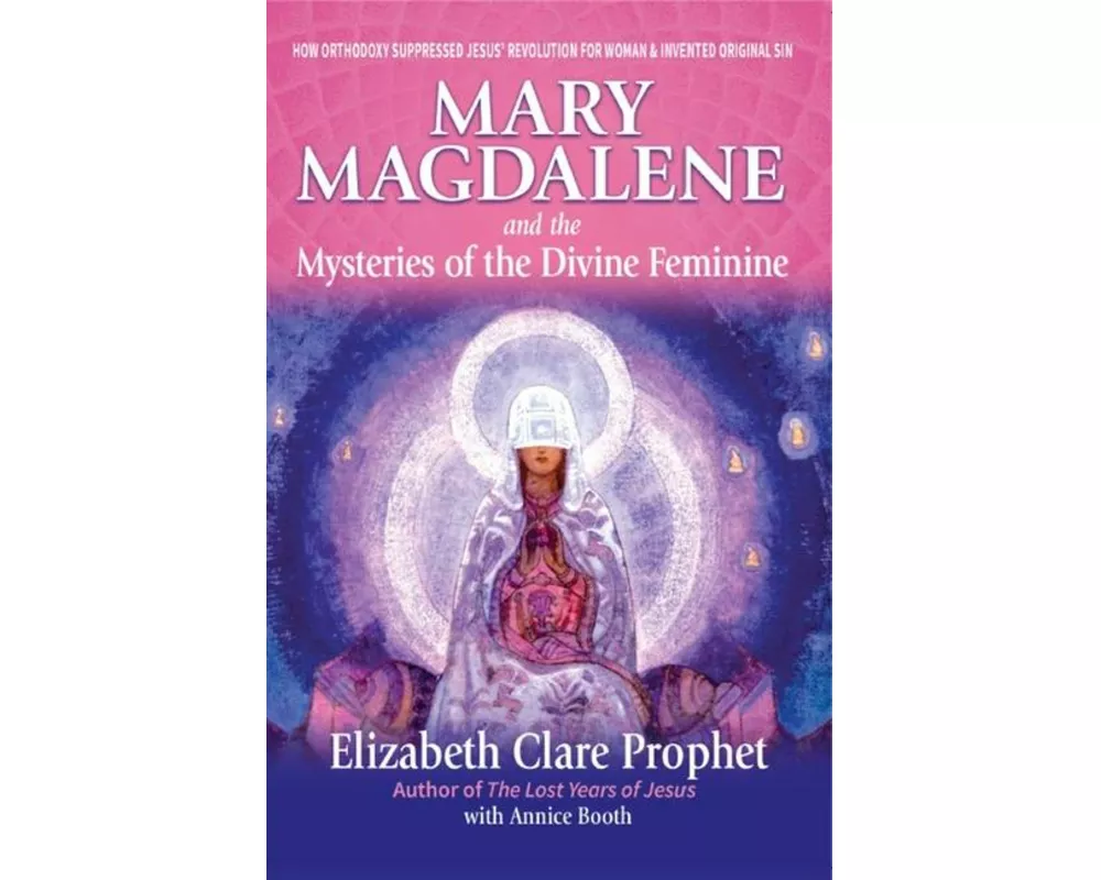 Mary Magdalene and the Mysteries of the Divine Feminine - 2nd Edition