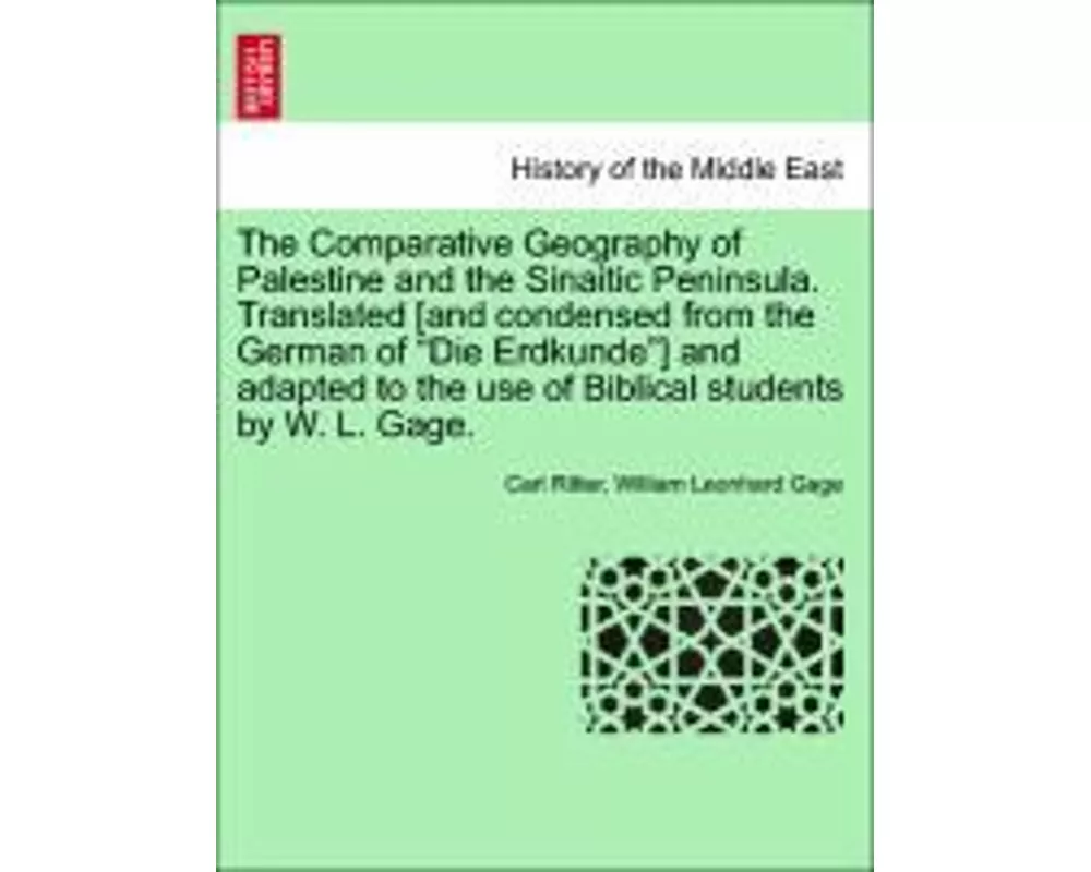 The Comparative Geography of Palestine and the Sinaitic Peninsula. Translated [and condensed from the German of "Die Erdkunde"] and adapted to the use