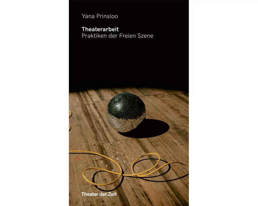 Theaterarbeit. Praktiken der Freien Szene