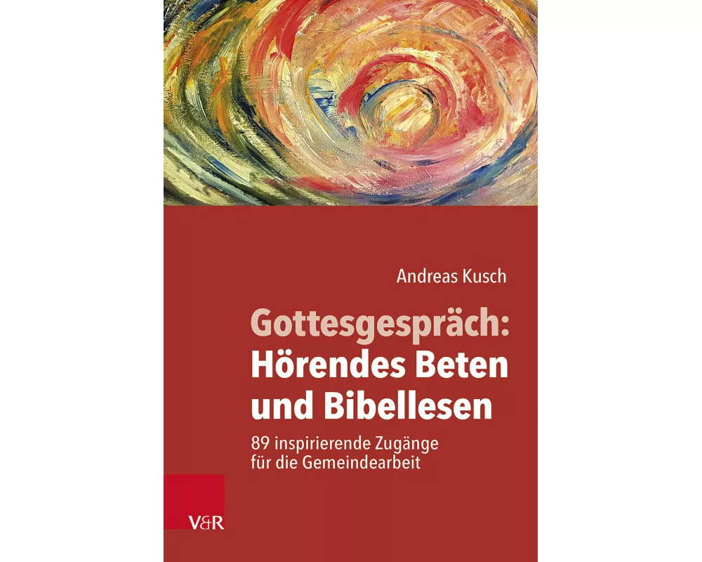 Gottesgespräch: Hörendes Beten und Bibellesen