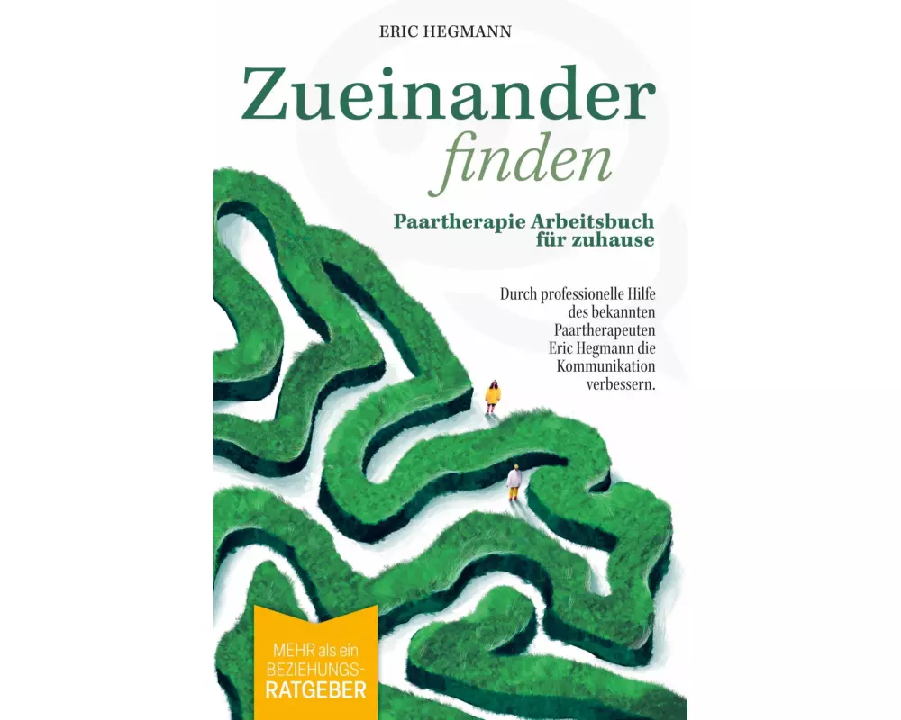 Zueinanderfinden: Paartherapie Arbeitsbuch für zuhause - mehr als ein Beziehungsratgeber - durch die professionelle Hilfe des bekannten Paartherapeute