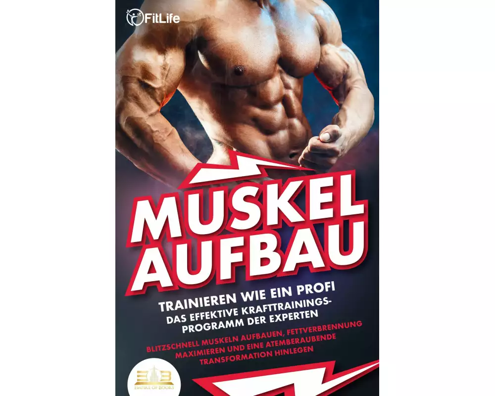 MUSKELAUFBAU - Trainieren wie ein Profi: Das effektive Krafttrainingsprogramm der Experten - Blitzschnell Muskeln aufbauen, Fettverbrennung maximieren