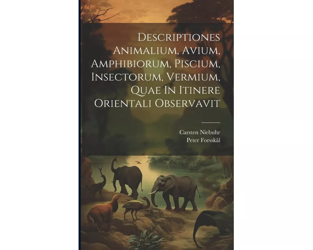 Descriptiones Animalium, Avium, Amphibiorum, Piscium, Insectorum, Vermium, Quae In Itinere Orientali Observavit