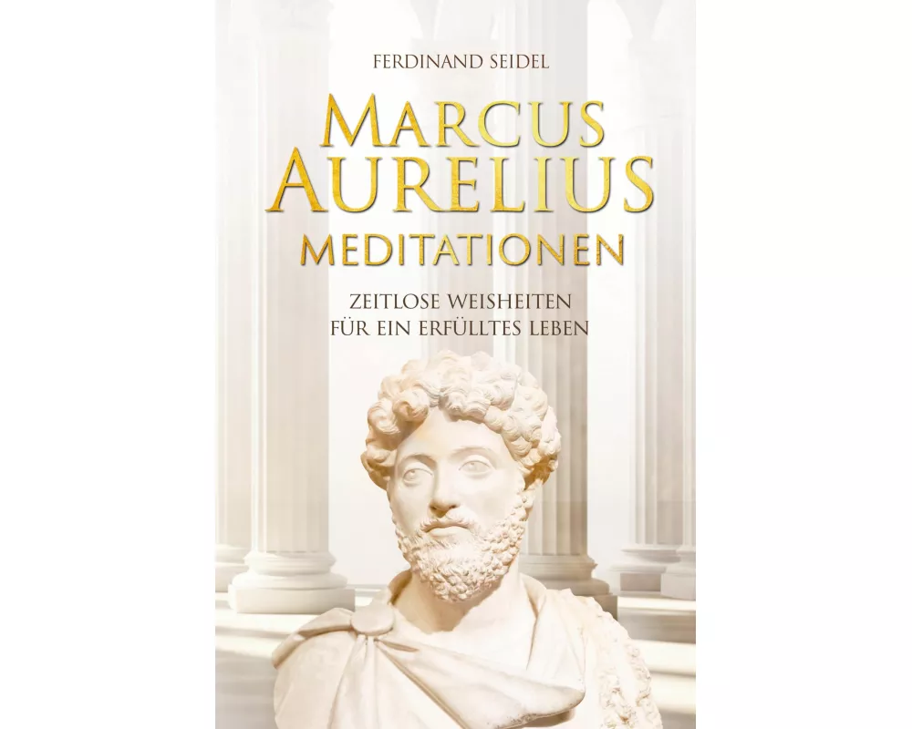 Marcus Aurelius Meditationen - Zeitlose Weisheiten für ein erfülltes Leben