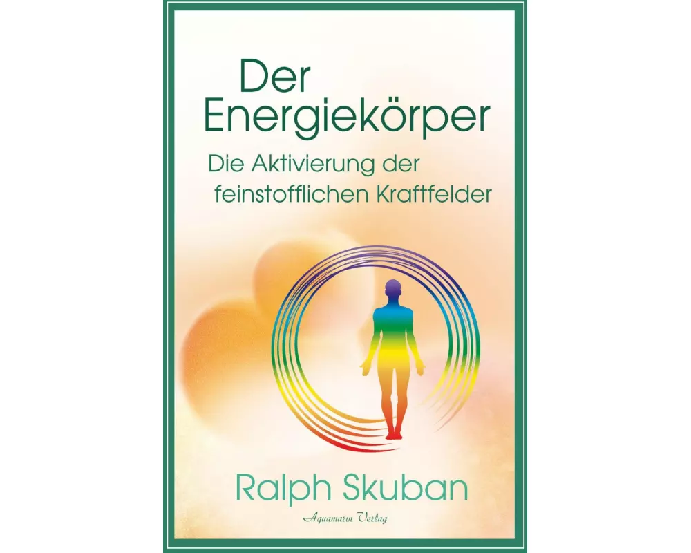 Der Energiekörper – Die Aktivierung der feinstofflichen Kraftfelder