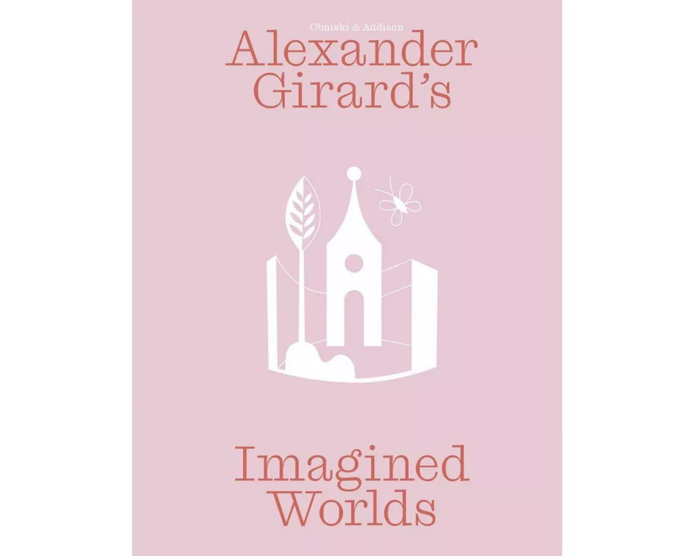 Alexander Girard’s Imagined Worlds