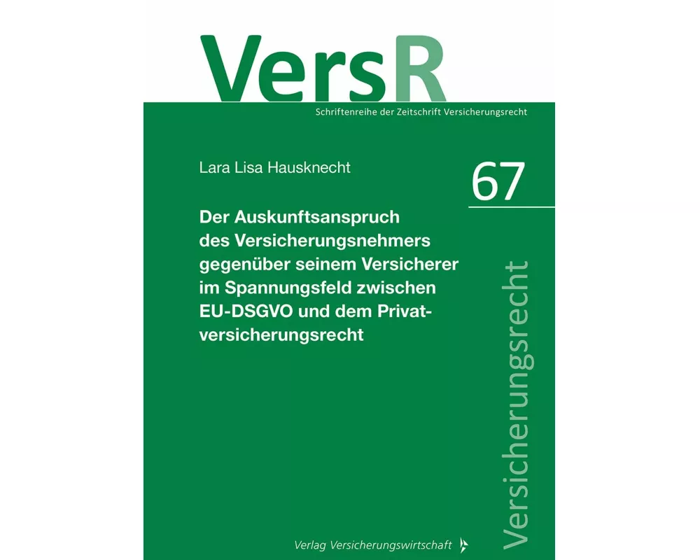 Der Auskunftsanspruch des Versicherungsnehmers gegenüber seinem Versicherer im Spannungsfeld zwischen EU-DSGVO und dem Privatversicherungsrecht