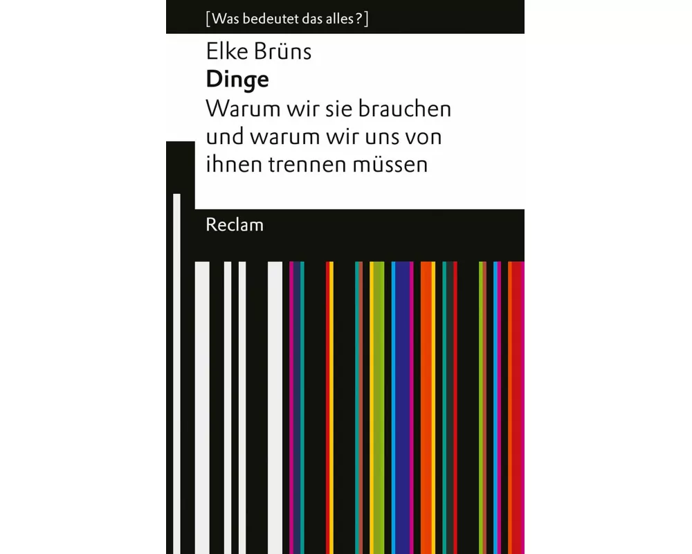 Dinge. Warum wir sie brauchen und warum wir uns von ihnen trennen müssen