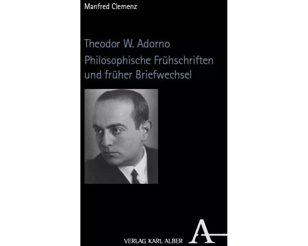 Theodor W. Adorno. Philosophische Frühschriften und früher Briefwechsel