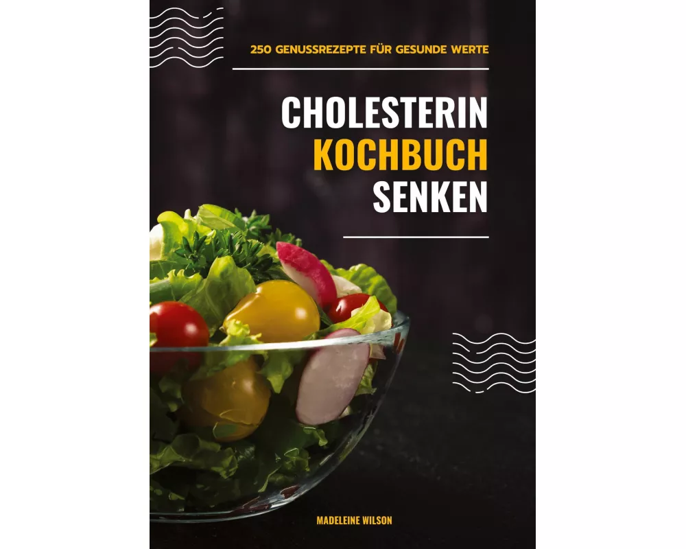 Cholesterin senken Kochbuch: 250 Genussrezepte für gesunde Werte (Herzgesunde Küche)