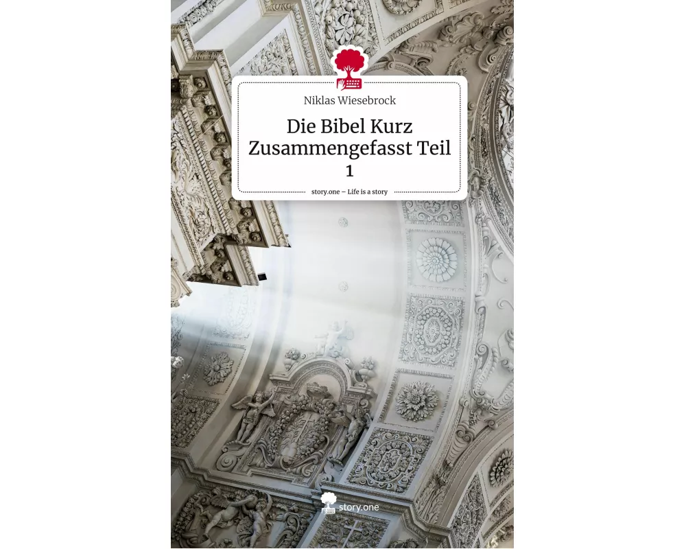 Die Bibel Kurz Zusammengefasst Teil 1. Life is a Story - story.one