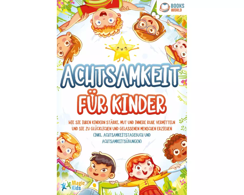 Achtsamkeit für Kinder: Wie Sie Ihren Kindern Stärke, Mut und innere Ruhe vermitteln und sie zu glücklichen und gelassenen Menschen erziehen (Inkl. Ac