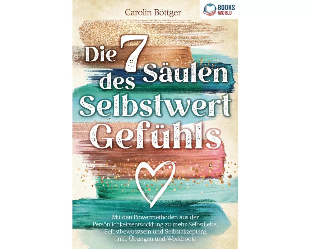 Die 7 Säulen des Selbstwertgefühls: Mit den Powermethoden aus der Persönlichkeitsentwicklung zu mehr Selbstliebe, Selbstbewusstsein und Selbstakzeptan