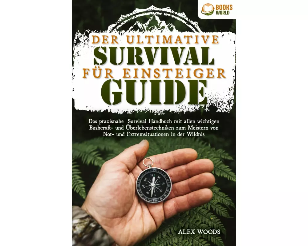 Der ultimative Survival Guide für Einsteiger: Das praxisnahe Survival Handbuch mit allen wichtigen Bushcraft- und Überlebenstechniken zum Meistern von
