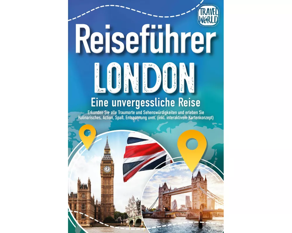 Reiseführer London - Eine unvergessliche Reise : Erkunden Sie alle Traumorte und Sehenswürdigkeiten und erleben Sie Kulinarisches, Action, Spaß, Entsp