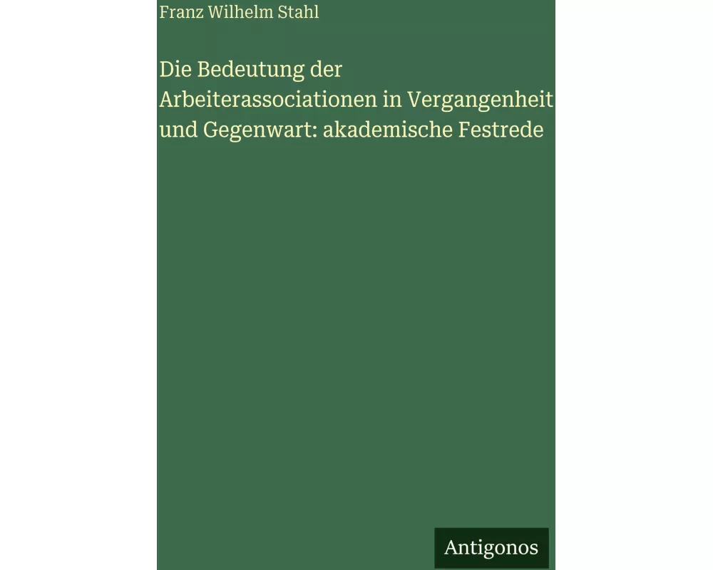 Die Bedeutung der Arbeiterassociationen in Vergangenheit und Gegenwart: akademische Festrede