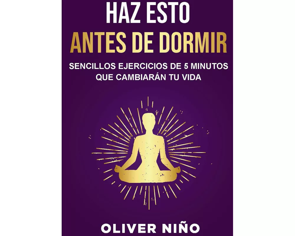 Haz esto antes de dormir: Sencillos ejercicios de 5 minutos que cambiarán tu vida / Do This Before Bed: Simple 5 Minute Practices That Will Change You