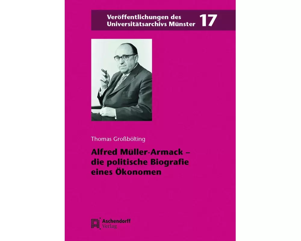Alfred Müller-Armack - die politische Biografie eines Ökonomen