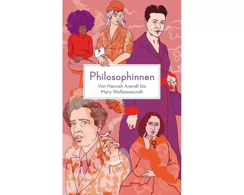 Philosophinnen. Von Hannah Arendt bis Mary Wollstonecraft