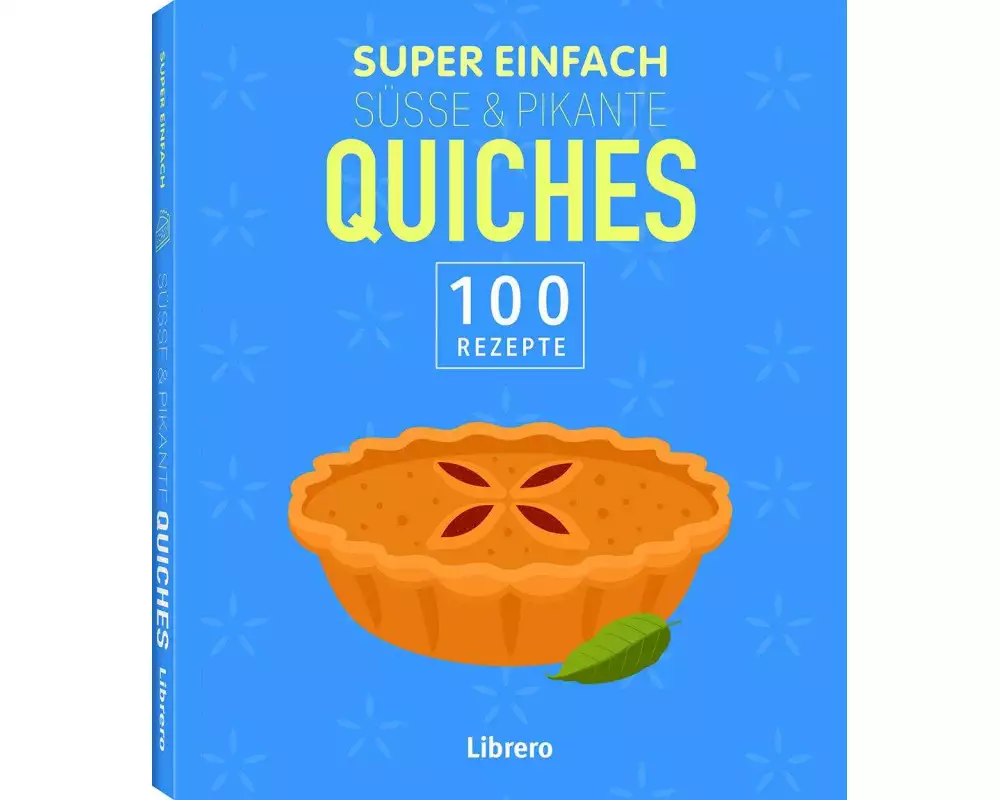 Super Einfach Süße & Pikante Quiches