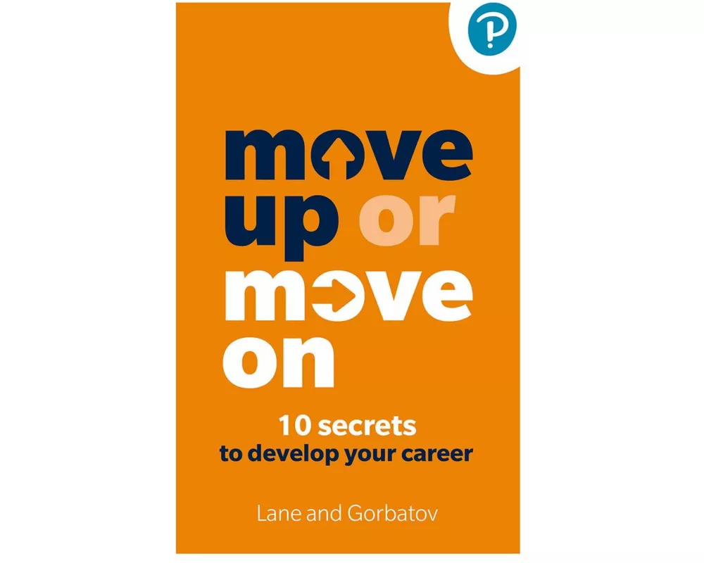 Move Up or Move On: 10 Secrets to Develop your Career