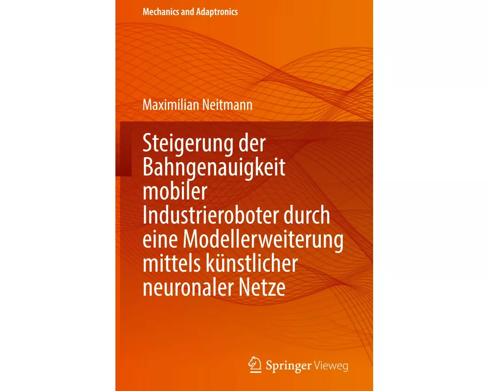 Steigerung der Bahngenauigkeit mobiler Industrieroboter durch eine Modellerweiterung mittels künstlicher neuronaler Netze