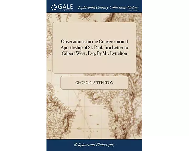 Observations on the Conversion and Apostleship of St. Paul. In a Letter to Gilbert West, Esq; By Mr. Lyttelton