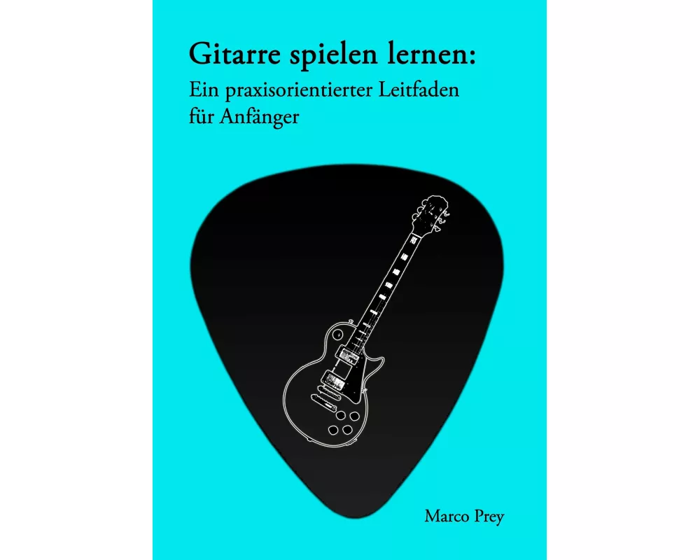 Gitarre spielen lernen: Ein praxisorientierter Leitfaden für Anfänger