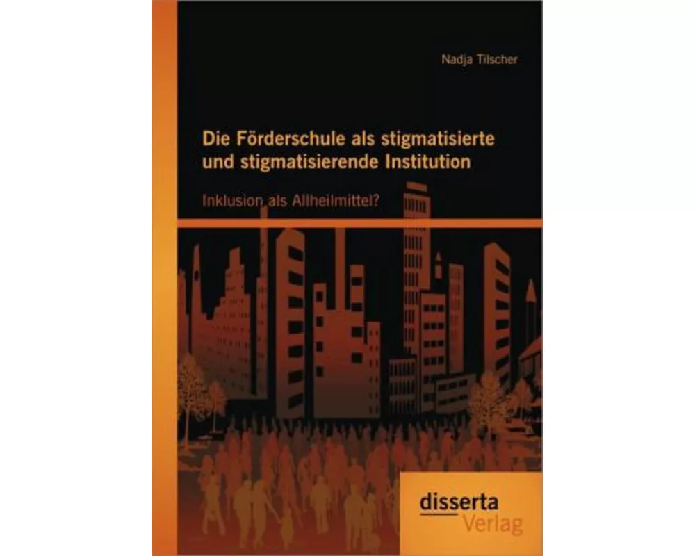 Die Frderschule als stigmatisierte und stigmatisierende Institution: Inklusion als Allheilmittel?