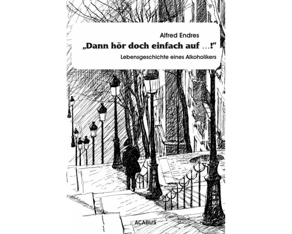 "Dann hör doch einfach auf...!" - Lebensgeschichte eines Alkoholikers