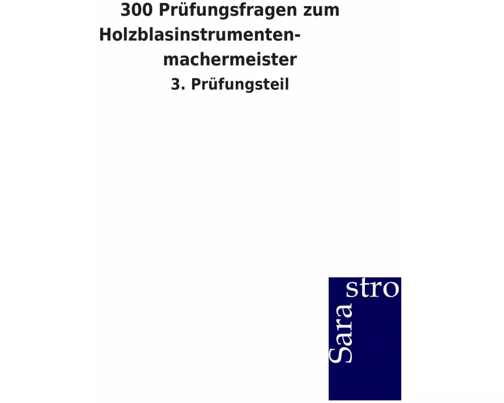 300 Prüfungsfragen zum Holzblasinstrumenten- machermeister