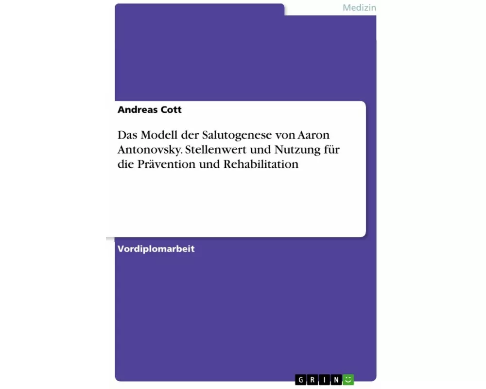 Das Modell der Salutogenese von Aaron Antonovsky. Stellenwert und Nutzung für die Prävention und Rehabilitation