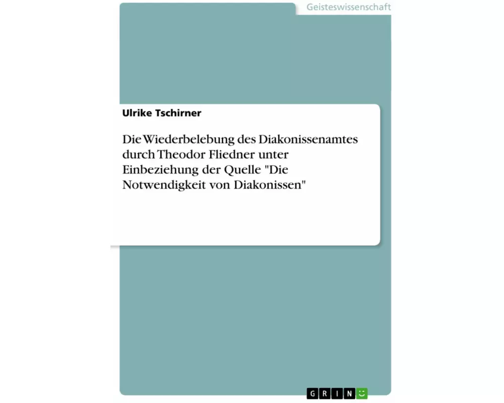 Die Wiederbelebung des Diakonissenamtes durch Theodor Fliedner unter Einbeziehung der Quelle "Die Notwendigkeit von Diakonissen"
