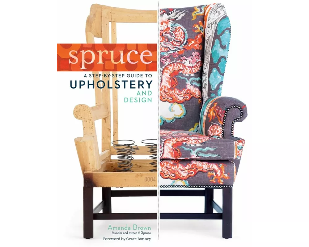 Spruce: A Step-by-Step Guide to Upholstery and Design