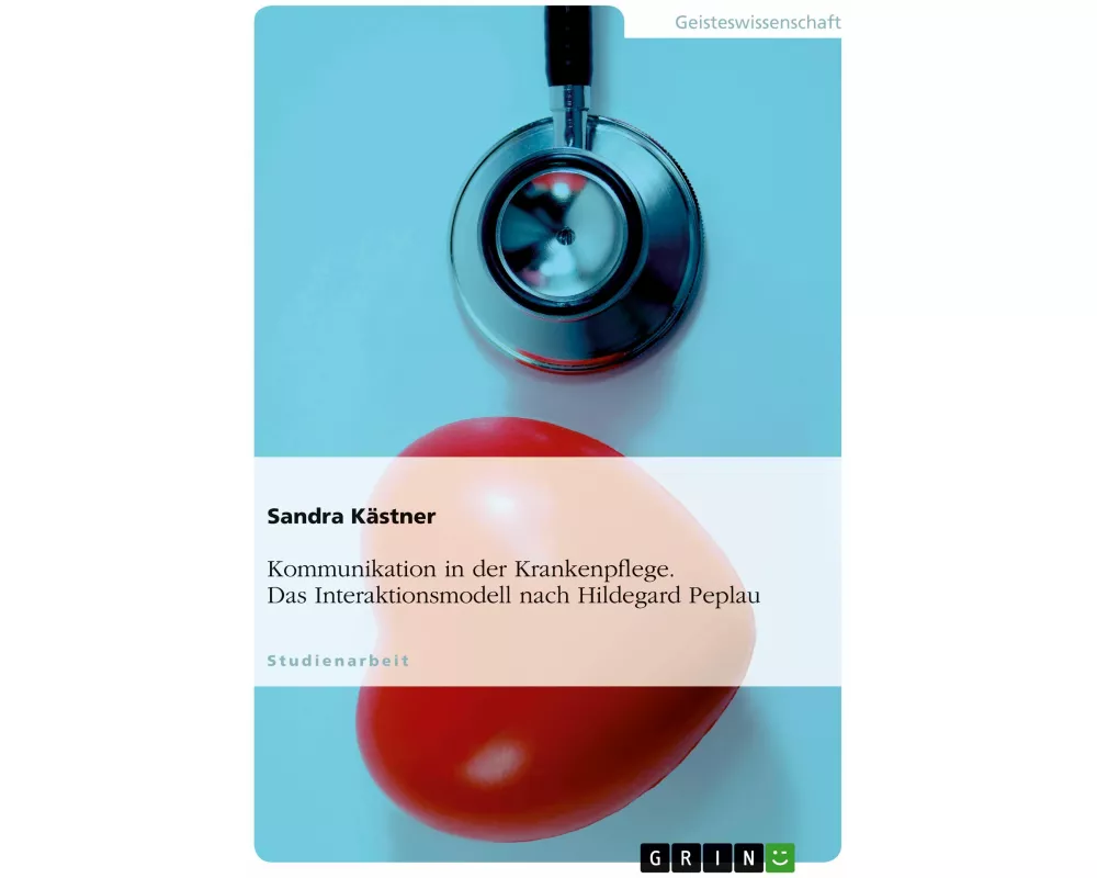 Kommunikation in der Krankenpflege. Das Interaktionsmodell nach Hildegard Peplau