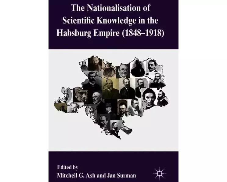 The Nationalization of Scientific Knowledge in the Habsburg Empire, 1848-1918