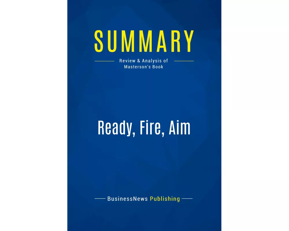 Summary: Ready, Fire, Aim