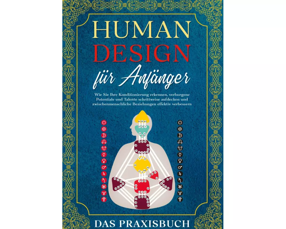 Human Design für Anfänger - Das Praxisbuch: Wie Sie Ihre Konditionierung erkennen, verborgene Potentiale und Talente schrittweise aufdecken und zwisch