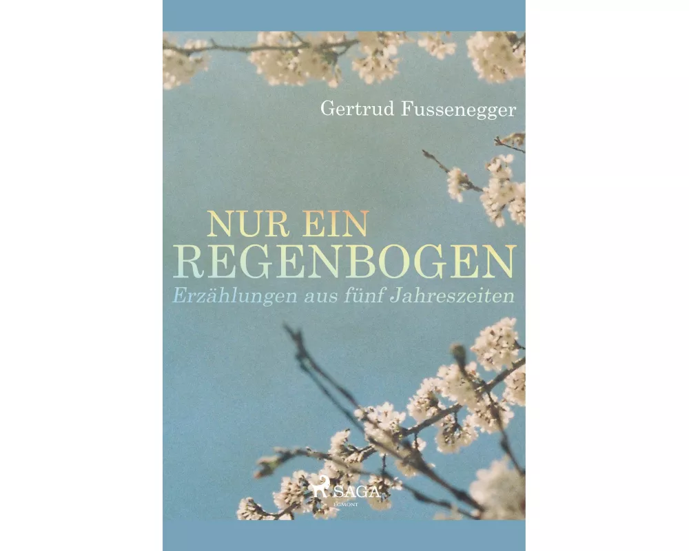 Nur ein Regenbogen - Erzählungen aus fünf Jahreszeiten