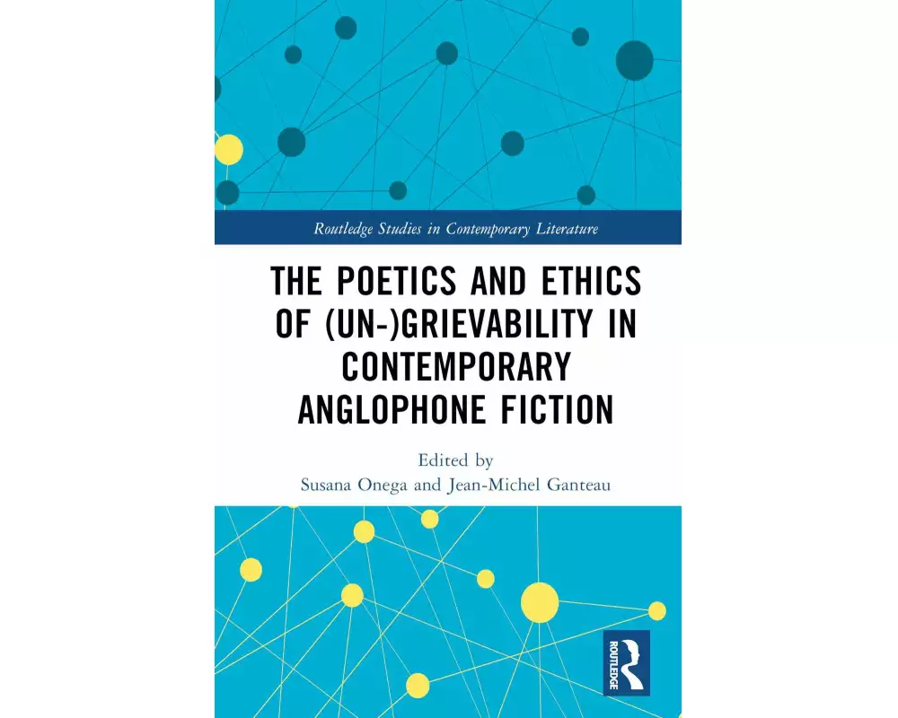 The Poetics and Ethics of (Un-)Grievability in Contemporary Anglophone Fiction
