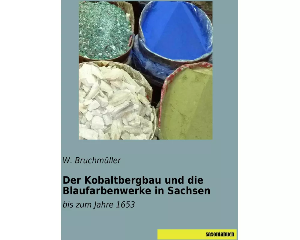 Der Kobaltbergbau und die Blaufarbenwerke in Sachsen