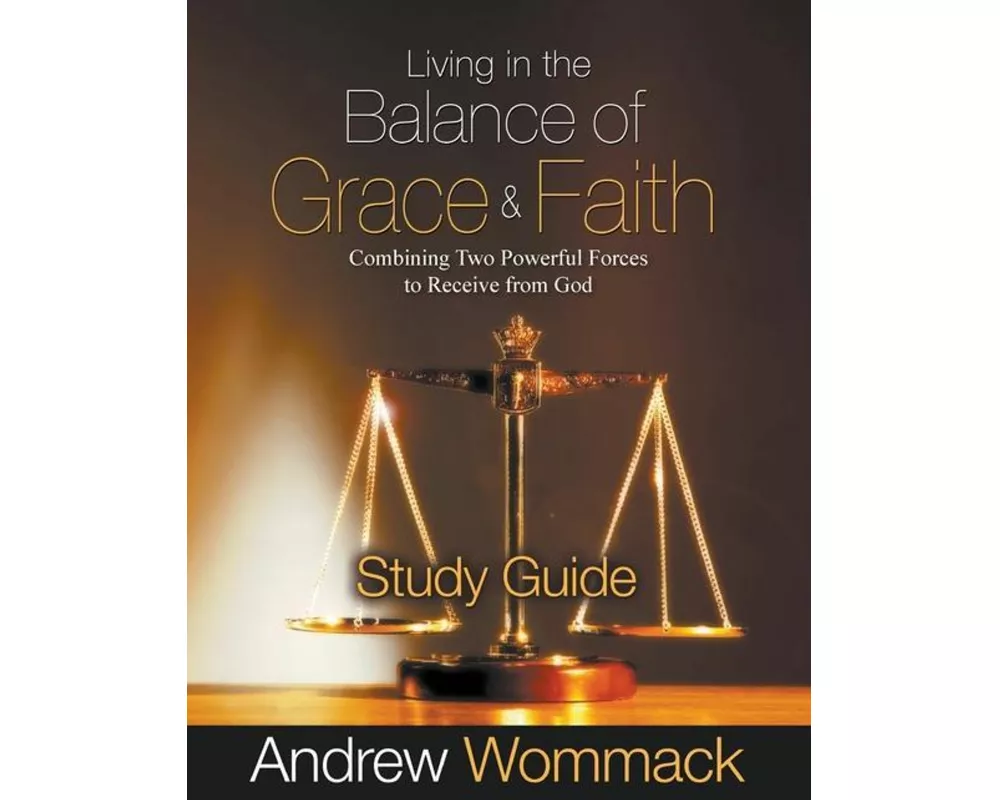 Living in the Balance of Grace and Faith Study Guide