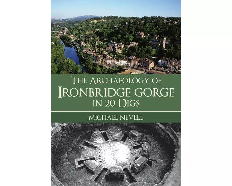 The Archaeology of Ironbridge Gorge in 20 Digs